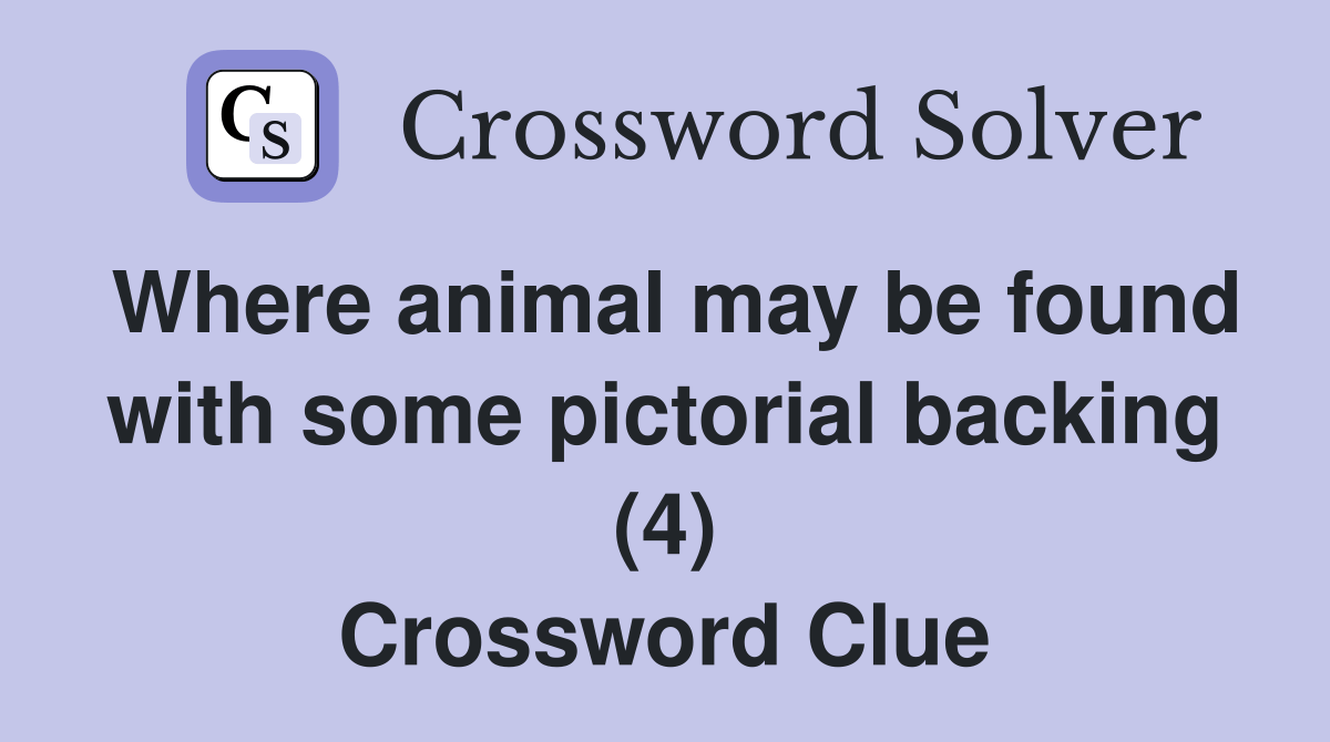 Where animal may be found with some pictorial backing (4) Crossword